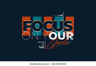 Focus on your goals, modern stylish motivational quotes typography slogan. Colorful abstract design vector illustration for print tee shirt, typography, apparels, poster and other uses.