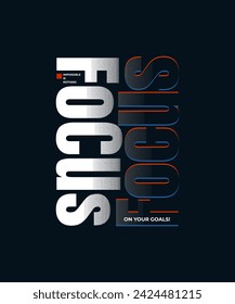 Focus on your goals, modern stylish motivational quotes typography slogan. Colorful abstract design vector illustration for print tee shirt, typography, apparels, poster and other uses.