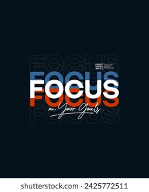 Focus on your goals, modern stylish motivational quotes typography slogan. Colorful abstract design vector illustration for print tee shirt, typography, apparels, poster and other uses.