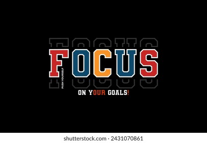 Focus on your goals, modern stylish motivational quotes typography slogan. Colorful abstract design vector illustration for print tee shirt, typography, apparels, poster and other uses.