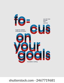 Focus on your goals, modern stylish motivational quotes typography slogan. Colorful abstract design vector illustration for print tee shirt, typography, apparels, poster and other uses.