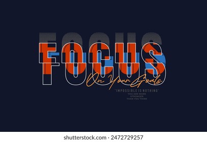 Focus on your goals, modern stylish motivational quotes typography slogan. Colorful abstract design vector illustration for print tee shirt, typography, apparels, poster and other uses.