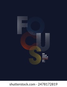 Focus on your goals, modern stylish motivational quotes typography slogan. Colorful abstract design vector illustration for print tee shirt, typography, apparels, poster and other uses.