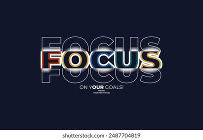 Focus on your goals, modern stylish motivational quotes typography slogan. Colorful abstract design vector illustration for print tee shirt, typography, apparels, poster and other uses.