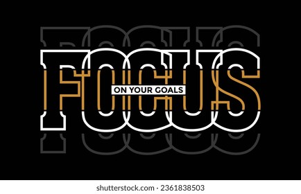 Focus on your goals stylish slogan typography tee shirt design.Motivation and inspirational quote.Clothing,t shirt,apparel and other uses Vector print, typography, poster.