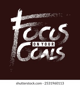 Focus on your goals,brush typography tee shirt design.Motivation and inspirational quote.Clothing,t shirt,apparel and other uses Vector print, typography, poster.