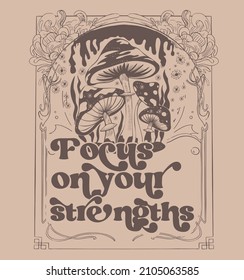 Focus on your strengths .Retro 70's psychedelic hippie mushroom illustration print with groovy slogan for man - woman graphic tee t shirt or sticker poster - Vector