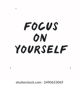 Focus on yourself - vector handdrawn lettering. Motivational and inspirational quotes , selfcare and selflove concept. Mental health saying, mindfullnes. Perfect design for cards, posters, T-shirts