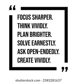 focus sharper, think vividly, plan brighter, solve earnestly, ask open-endedly, create vividly, inspirational design quote, motivational quotes, typography illustration lettering quotes