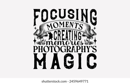 Focusing Moments Creating Memories Photography's Magic - Photography T-Shirt Design, Hand Drawn Vintage Hand Lettering, For Prints On Bags, Posters, Cards, Posters Vector. EPS 10