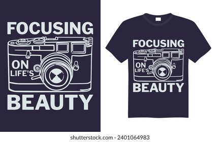 Focusing On Life's Beauty - Photographer T shirt Design, Handmade calligraphy vector illustration, used for poster, simple, lettering  For stickers, mugs, etc.