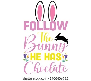 Follow The Bunny He Has Choclate
 T-shirt, Happy easter T-shirt, spring holiday, Easter Cut File,  Bunny and spring T-shirt, Egg for Kids, Easter Funny Quotes