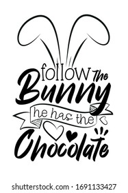 Follow the bunny he has the chocolate - funny saying for Easter.
