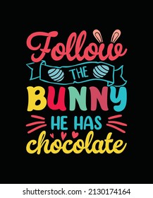 Follow the bunny he has chocolate Easter T-shirt Design