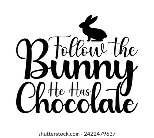 Follow The Bunny He Has Chocolate Typography Lettering T-shirt Design, Bunny Shirt, Easter Typography T-shirt, Easter Hunting Squad, Design For Kids, Cut File For Cricut And Silhouette