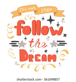 Follow the dream. Hand lettering. Vector Hand drawn lettering of inspirational quote 