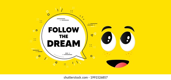 Follow the dream motivation quote. Cartoon face chat bubble background. Motivational slogan. Inspiration message. Follow dream chat message. Character smile face background. Vector
