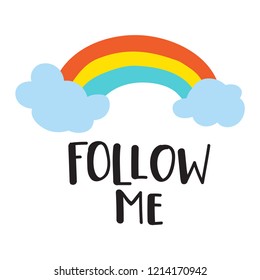 Follow me. Cloud and rainbow. Funny quote. Hand drawn vector lettering illustration for postcard, t shirt, print, stickers, posters design.