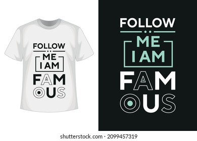 Follow me i am famous new creative best text effect motivational professional typography tshirt design with vector tshirt mockup