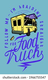 Follow me - i am heading straight for food truck. Street food vehicle typography quote t-shirt print vector illustration.