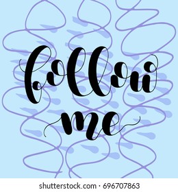 Follow me. Lettering vector illustration. Inspiring quote. Motivating modern calligraphy. Great for postcards, prints and posters, greeting cards, home decor, apparel design and more.
