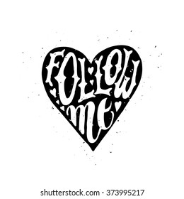 Follow me Love Romantic Valentine day card. Typographic poster with hand drawn quote. Lettering with grunge texture.