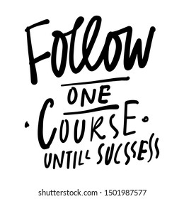 Follow one course until success. inspirational quote. Hand lettering quote for your design