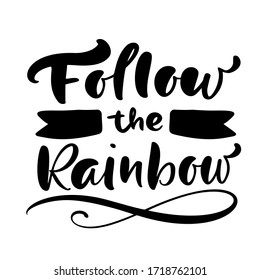 Follow the rainbow Calligraphy lettering text. Vector inscription positive quote, motivational and inspirational poster or card, photo overlay illustration.