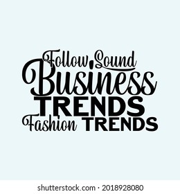follow sound business trends not fashion trends, typography lettering design, print for banner, poster, mug, t shirt etc
