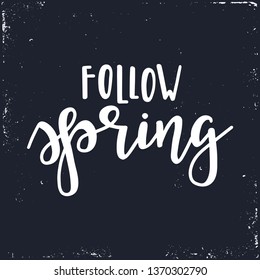 Follow spring Hand drawn typography poster. Conceptual handwritten phrase Home and Family T shirt hand lettered calligraphic design. Inspirational vector