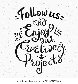 Follow us and enjoy our creative projects handwritten design element for motivation and inspirational poster, social networks and ad banners. Handdrawn lettering quote isolated on white background