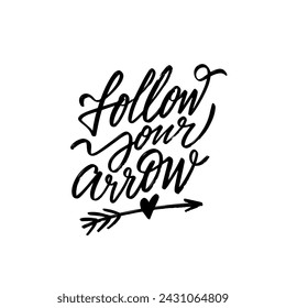 Follow your arrow. Hand drawn calligraphy lettering text phrase. Vector art.