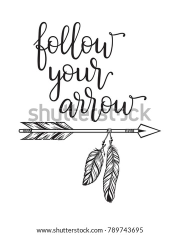 Follow your arrow typography. Inspirational quote in modern calligraphy style with tribal arrow illustration