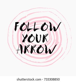 Follow your arrow.Hand written lettering positive quote, motivational and inspirational inscription, calligraphy vector illustration