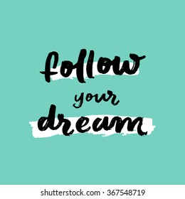 'Follow your dream'. Inspirational and motivational quotes. Hand painted brush lettering. Hand lettering and custom typography for your designs: t-shirts, for posters, cards,  social media, etc.