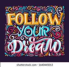 Follow your dream. Inspirational quote about life and motivation. Hand drawn vintage illustration with lettering for prints on t-shirts and bags, stationary or poster. Vector