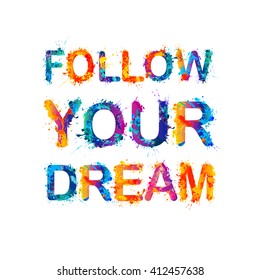 Follow your dream. Motivation inscription of splash paint letters
