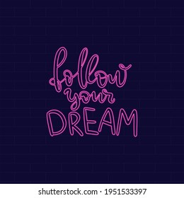 Follow your dream Neon Inspirational phrase. Calligraphic hand lettering motivational inscription for postcard, poster, wallpaper. Vector illustration.