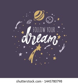 Follow your dream. Vector  inspirational Lettering, brush calligraphy quote. Hand drawn conceptual illustration with cosmos, planets, moon, night starry sky.   Great dreamers view poster, background