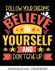 Follow your dreams believe in yourself and dont give up