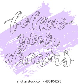 follow your dreams - calligraphic phrase with grunge texture for design posters, postcards, weddings, valentine cards; handwritten lettering; hipster style illustration with quote