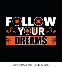 FOLLOW YOUR DREAMS, CREATIVE TYPOGRAPHY T SHIRT DESIGN