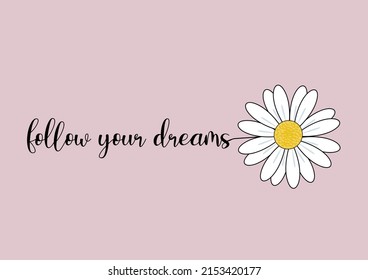 follow your dreams daisy daisies positive quote flower design margarita mariposa stationery,mug,t shirt,phone case fashion slogan style spring summer sticker and etc 