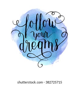 Follow your dreams greeting card, poster, print. Vector hand lettering quote with blue watercolor abstract paint texture.
