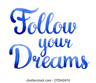 Follow your dreams. Hand drawn watercolor calligraphic inspiration quote