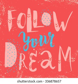 Follow your dreams, hand drawn inspiration quote.
