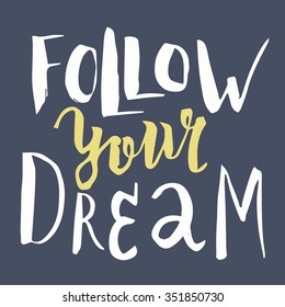 Follow your dreams, hand drawn inspiration quote.