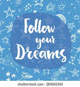 Follow your dreams. Hand lettering quote on a creative vector background