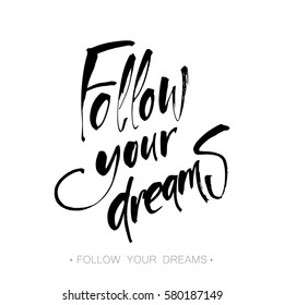 Follow your dreams.  Handdrawn lettering. Template calligraphy design of inspirational quote for posters, t-shirts, cards. Typography element. Hand written vector.