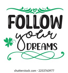 Follow your dreams Happy St Patricks day shirt print template, St patricks design, typography design for Irish day, womens day, lucky clover, Irish gift